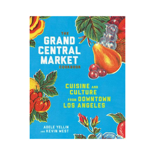 The Grand Central Market Cookbook - Adele Yellin and Kevin West